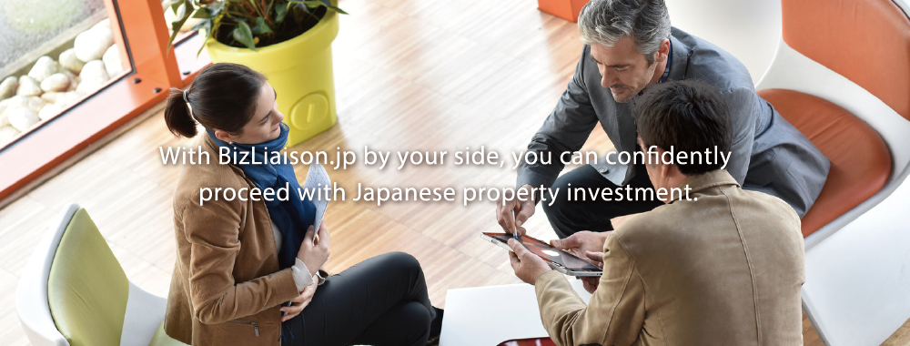 With BizLiaison.jp by your side, you can confidently proceed with Japanese property investment